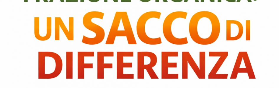 FRAZIONE ORGANICA: UN SACCO DI DIFFERENZA